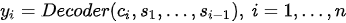 y_i=Decoder(c_i,s_1,…,s_{i-1} ),\ i=1,…,n