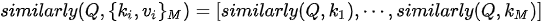 {similarly}(Q,\{k_i,v_i\}_M)=[{similarly}(Q,k_1),\cdots,{similarly}(Q,k_M)]