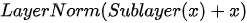 LayerNorm(Sublayer(x)+x)